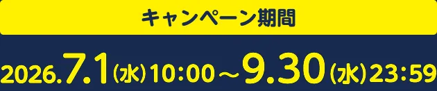 キャンペーン期間2026年7月1日水曜日10:00～9月30日水曜日23:59