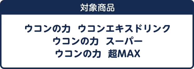 対象商品「ウコンの力 ウコンエキスドリンク」「ウコンの力 スーパー」「ウコンの力 超MAX」